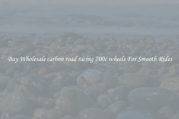 Buy Wholesale carbon road racing 700c wheels For Smooth Rides