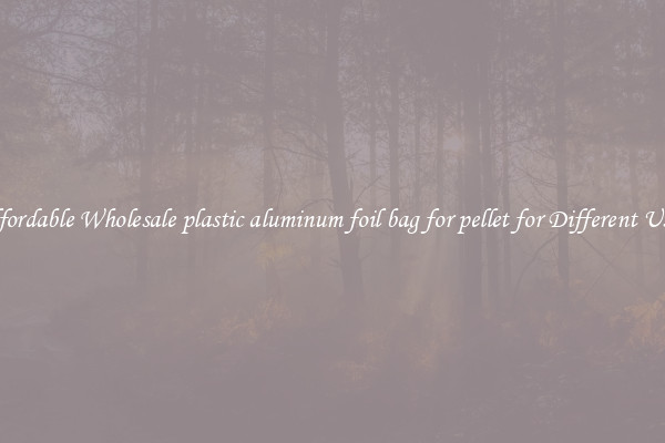 Affordable Wholesale plastic aluminum foil bag for pellet for Different Uses 