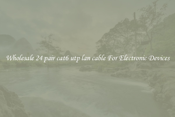 Wholesale 24 pair cat6 utp lan cable For Electronic Devices