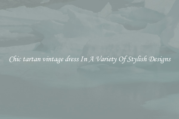 Chic tartan vintage dress In A Variety Of Stylish Designs