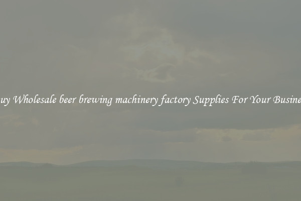 Buy Wholesale beer brewing machinery factory Supplies For Your Business