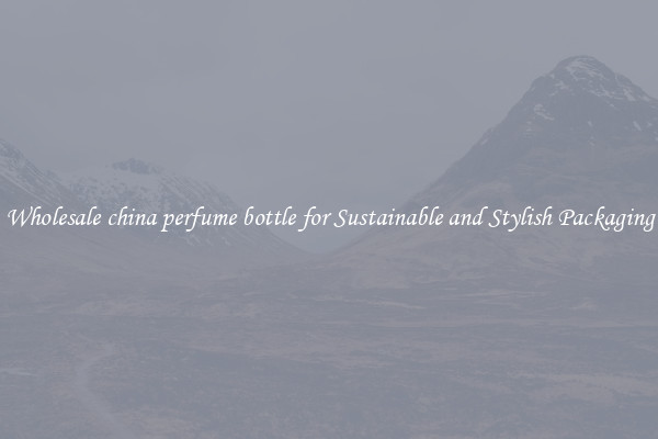 Wholesale china perfume bottle for Sustainable and Stylish Packaging