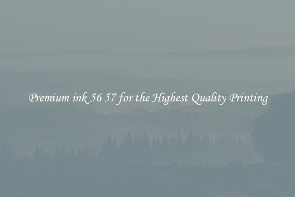 Premium ink 56 57 for the Highest Quality Printing