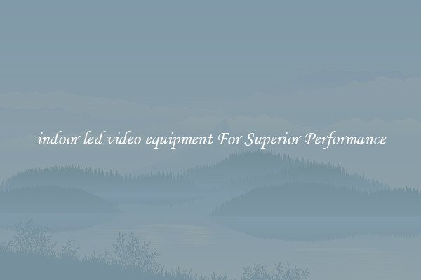 indoor led video equipment For Superior Performance