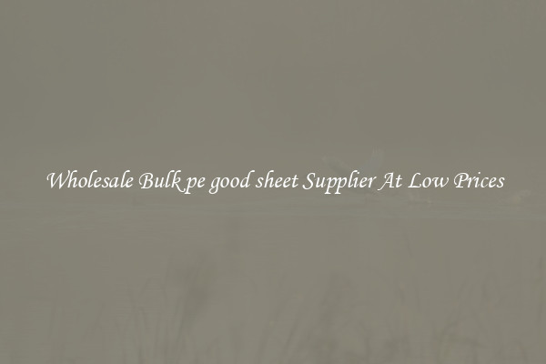 Wholesale Bulk pe good sheet Supplier At Low Prices