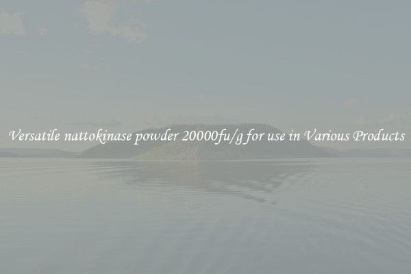 Versatile nattokinase powder 20000fu/g for use in Various Products