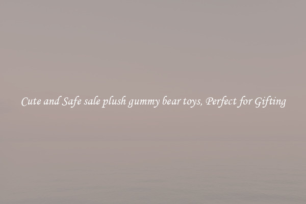 Cute and Safe sale plush gummy bear toys, Perfect for Gifting