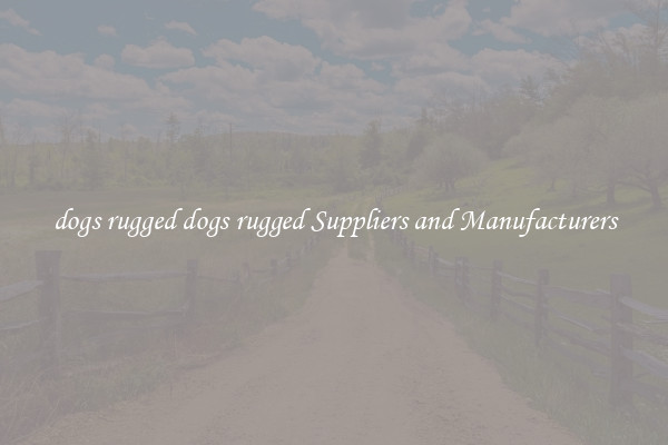 dogs rugged dogs rugged Suppliers and Manufacturers