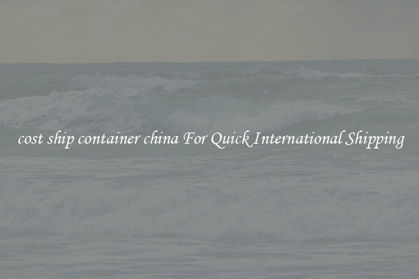 cost ship container china For Quick International Shipping