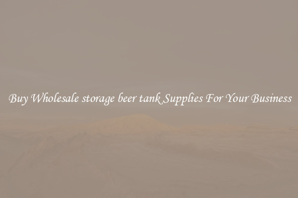 Buy Wholesale storage beer tank Supplies For Your Business