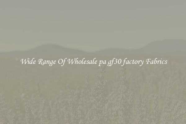 Wide Range Of Wholesale pa gf30 factory Fabrics