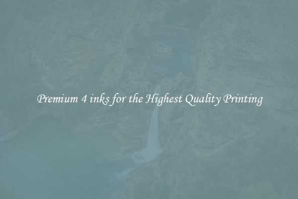 Premium 4 inks for the Highest Quality Printing
