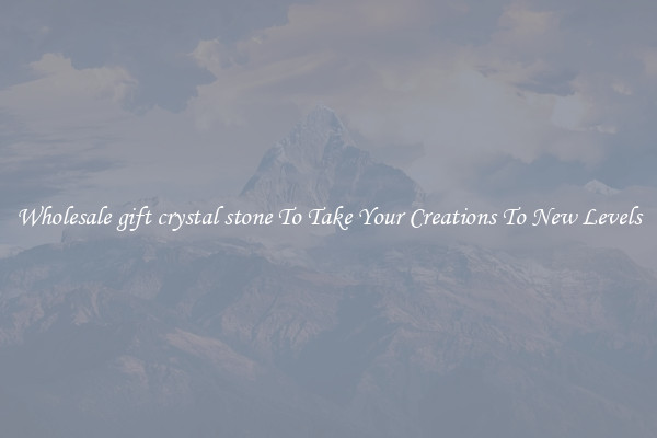 Wholesale gift crystal stone To Take Your Creations To New Levels