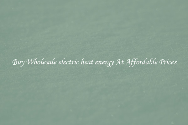 Buy Wholesale electric heat energy At Affordable Prices