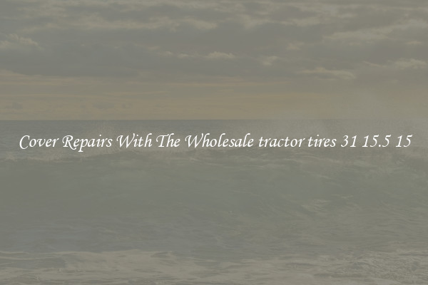  Cover Repairs With The Wholesale tractor tires 31 15.5 15 