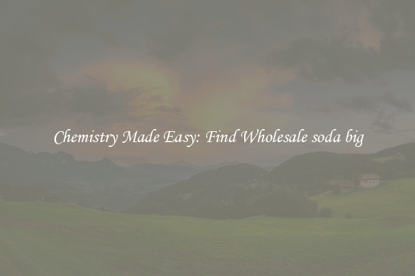 Chemistry Made Easy: Find Wholesale soda big