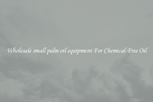 Wholesale small palm oil equipment For Chemical-Free Oil