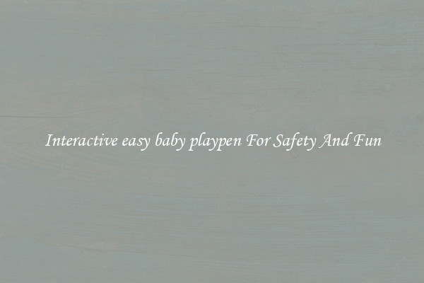 Interactive easy baby playpen For Safety And Fun