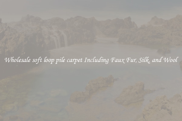 Wholesale soft loop pile carpet Including Faux Fur, Silk, and Wool 