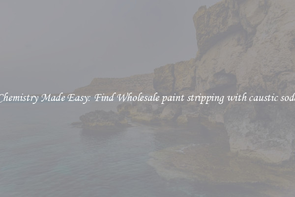 Chemistry Made Easy: Find Wholesale paint stripping with caustic soda