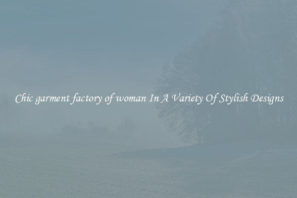 Chic garment factory of woman In A Variety Of Stylish Designs