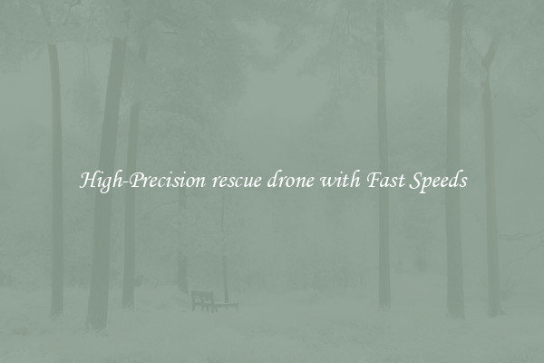 High-Precision rescue drone with Fast Speeds