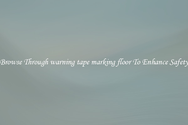 Browse Through warning tape marking floor To Enhance Safety