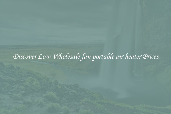 Discover Low Wholesale fan portable air heater Prices