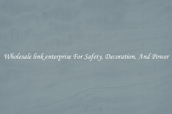 Wholesale link enterprise For Safety, Decoration, And Power