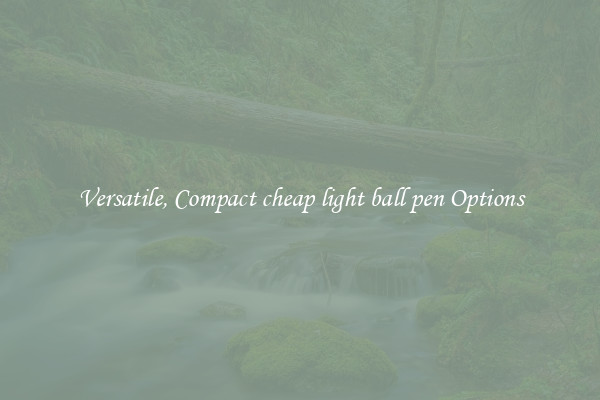 Versatile, Compact cheap light ball pen Options