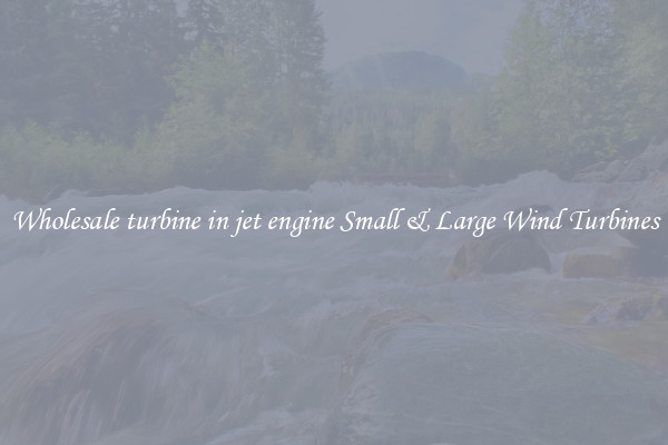 Wholesale turbine in jet engine Small & Large Wind Turbines