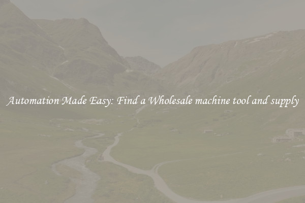  Automation Made Easy: Find a Wholesale machine tool and supply 