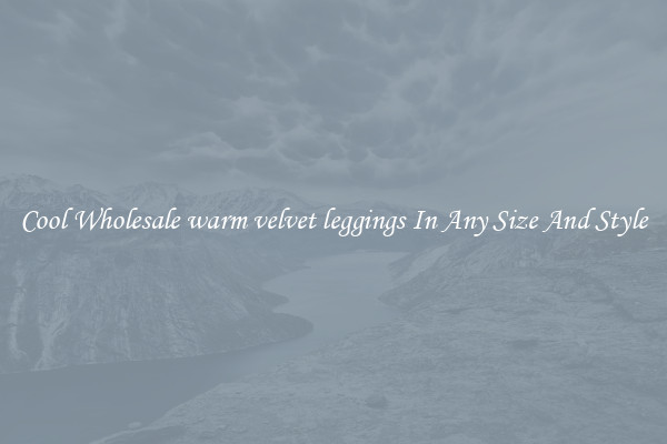 Cool Wholesale warm velvet leggings In Any Size And Style