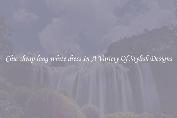 Chic cheap long white dress In A Variety Of Stylish Designs