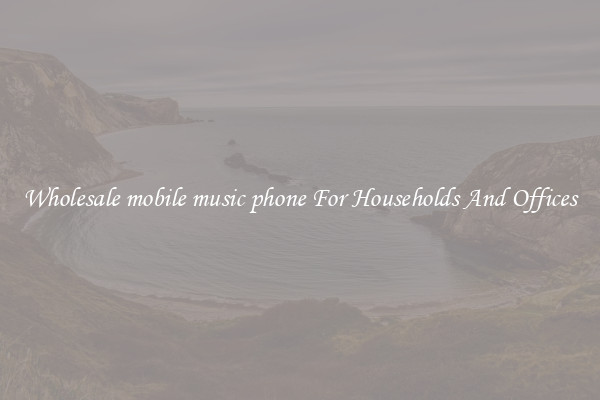 Wholesale mobile music phone For Households And Offices