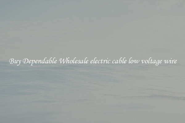 Buy Dependable Wholesale electric cable low voltage wire