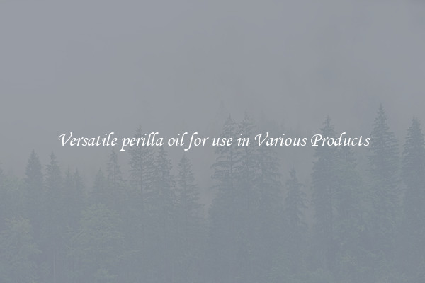 Versatile perilla oil for use in Various Products