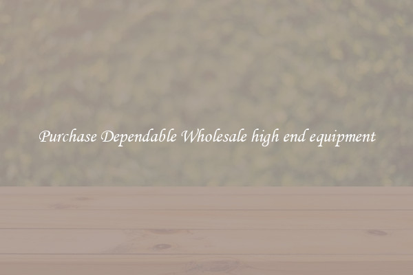 Purchase Dependable Wholesale high end equipment