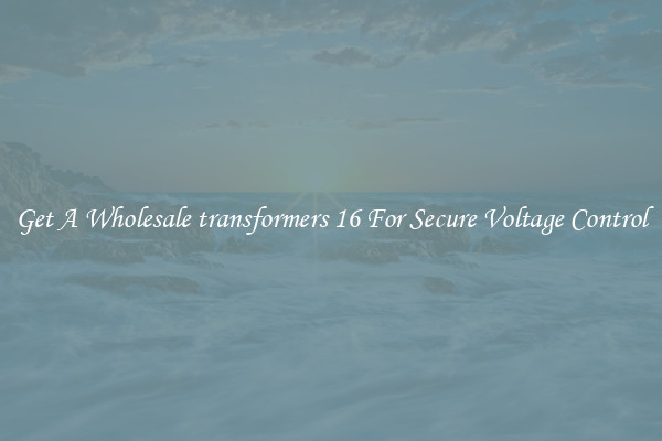 Get A Wholesale transformers 16 For Secure Voltage Control