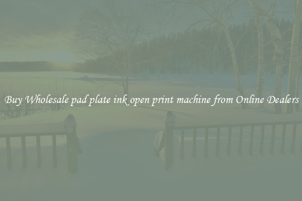 Buy Wholesale pad plate ink open print machine from Online Dealers